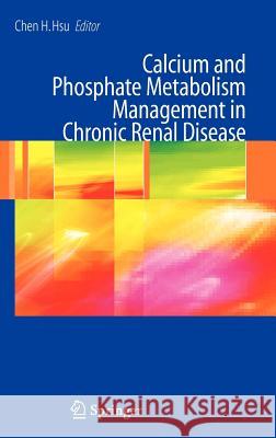 Calcium and Phosphate Metabolism Management in Chronic Renal Disease Chen H. Hsu 9780387333694 Springer