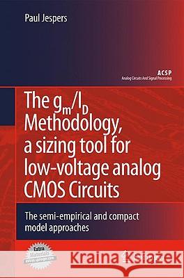 The Gm/Id Methodology, a Sizing Tool for Low-Voltage Analog CMOS Circuits: The Semi-Empirical and Compact Model Approaches Jespers, Paul 9780387471006 Springer