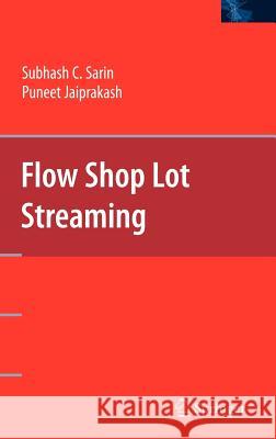Flow Shop Lot Streaming Subhash C. Sarin Puneet Jaiprakash 9780387476872 Springer