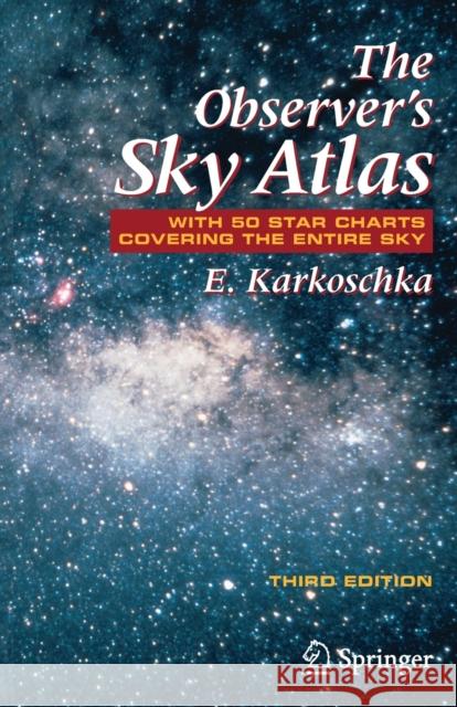 The Observer's Sky Atlas: With 50 Star Charts Covering the Entire Sky Karkoschka, Erich 9780387485379 Springer-Verlag New York Inc.