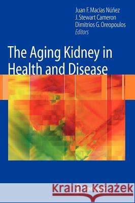 The Aging Kidney in Health and Disease Juan-F Macias-Nunez J. Stewart Cameron Dimitrios G. Oreopoulos 9780387726588 Springer