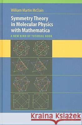 Symmetry Theory in Molecular Physics with Mathematica: A New Kind of Tutorial Book [With CDROM] McClain, William 9780387734699 Springer