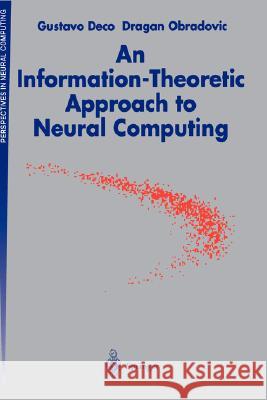 An Information-Theoretic Approach to Neural Computing G. Deco Dragon Obradovic D. Obradovic 9780387946665 Springer