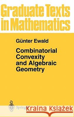Combinatorial Convexity and Algebraic Geometry Gunter Ewald G]nter Ewald 9780387947556 Springer