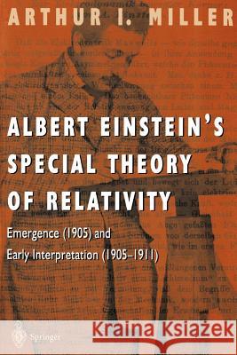 Albert Einstein's Special Theory of Relativity: Emergence (1905) and Early Interpretation (1905-1911) Miller, Arthur I. 9780387948706 Springer