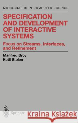 Specification and Development of Interactive Systems: Focus on Streams, Interfaces, and Refinement Manfred Broy M. Broy Ketil Stolen 9780387950730 Springer