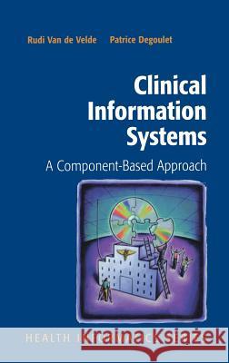 Clinical Information Systems: A Component-Based Approach Van de Velde, Rudi 9780387955384 Springer