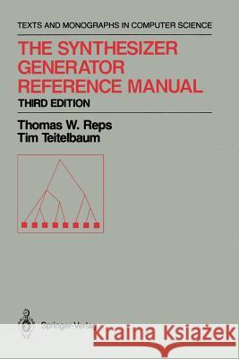 The Synthesizer Generator Reference Manual T. W. Reps T. Teitelbaum Thomas W. Reps 9780387969107 Springer