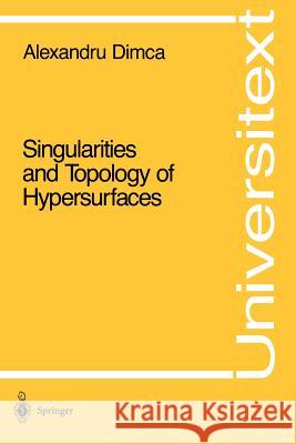 Singularities and Topology of Hypersurfaces Alexandru Dimca 9780387977096 Springer