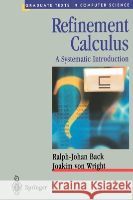 Refinement Calculus: A Systematic Introduction Back, Ralph-Johan 9780387984179 Springer