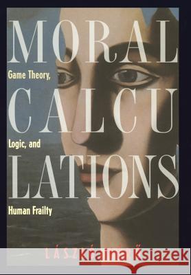 Moral Calculations: Game Theory, Logic, and Human Frailty Gösi-Greguss, A. C. 9780387984193 Copernicus Books