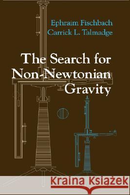 The Search for Non-Newtonian Gravity Ephraim Fischbach E. Fischbach Carrick L. Talmadge 9780387984902 AIP Press