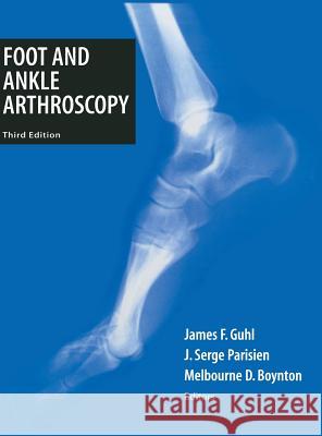 Foot and Ankle Arthroscopy J. F. Guhl James F. Guhl Melbourne D. Boynton 9780387985114 Springer