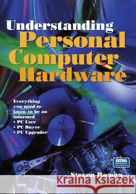 Understanding Personal Computer Hardware: Everything You Need to Know to Be an Informed - PC User - PC Buyer - PC Upgrader Steven Roman 9780387985312 Springer