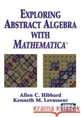 Exploring Abstract Algebra with Mathematica(r) Hibbard, Allen C. 9780387986197 Springer