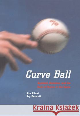 Curve Ball: Baseball, Statistics, and the Role of Chance in the Game Jim Albert Jay Bennett 9780387988160 Copernicus Books
