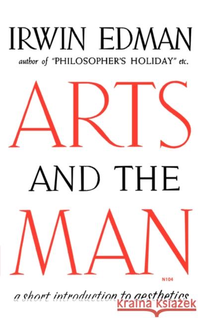Arts and the Man: A Short Introduction to Aesthetics Edman, Irwin 9780393001044 W. W. Norton & Company