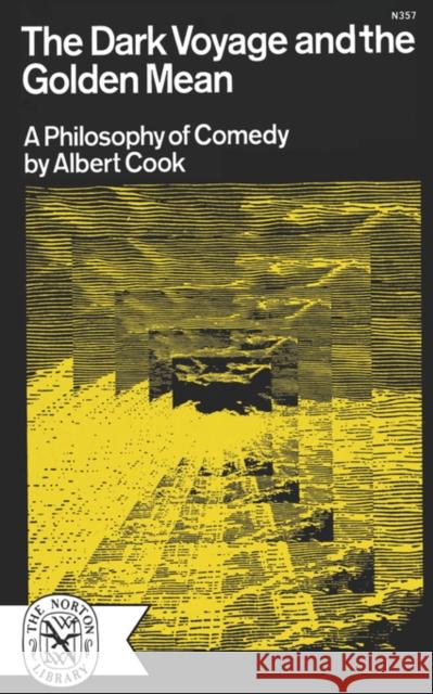 The Dark Voyage and the Golden Mean: A Philosophy of Comedy Cook, Albert 9780393003574 W. W. Norton & Company