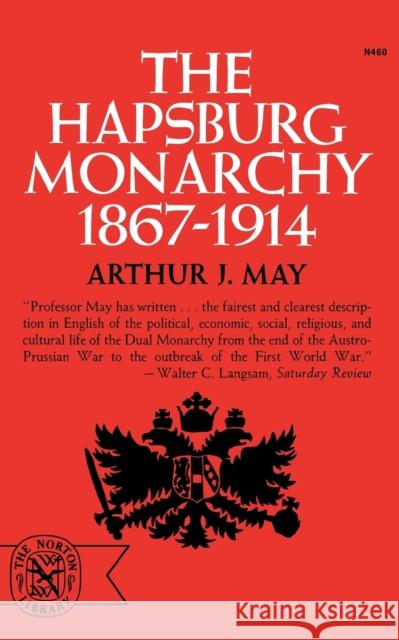 The Hapsburg Monarchy, 1867-1914 Arthur J. May 9780393004601 W. W. Norton & Company