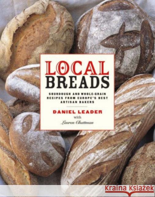 Local Breads: Sourdough and Whole-Grain Recipes from Europe's Best Artisan Bakers Leader, Daniel 9780393050554 WW Norton & Co