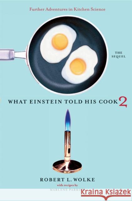 What Einstein Told His Cook 2: The Sequel: Further Adventures in Kitchen Science Wolke, Robert L. 9780393058697 W. W. Norton & Company
