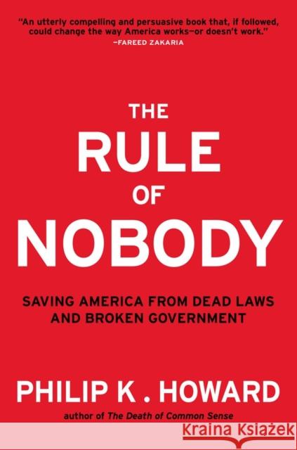 The Rule of Nobody: Saving America from Dead Laws and Broken Government Howard, Philip K. 9780393082821 W. W. Norton & Company