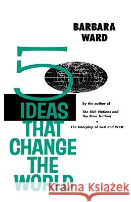 Five Ideas That Change the World Barbara Ward 9780393094381 W. W. Norton & Company