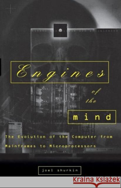 Engines of the Mind: The Evolution of the Computer from the Mainframes to Microprocessors Shurkin, Joel N. 9780393314717 W. W. Norton & Company