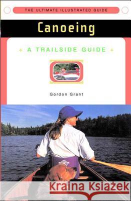 A Trailside Guide: Canoeing Gordon Grant Ron Hildebrand 9780393314892 W. W. Norton & Company
