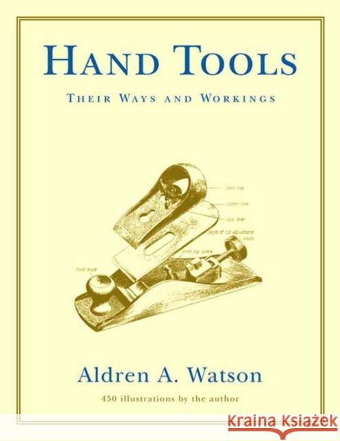Hand Tools: Their Ways and Workings Watson, Aldren A. 9780393322767 W. W. Norton & Company