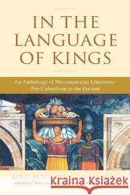 In the Language of Kings: An Anthology of Mesoamerican Literature, Pre-Columbian to the Present Miguel Leon-Portilla Earl Shorris 9780393324075 W. W. Norton & Company