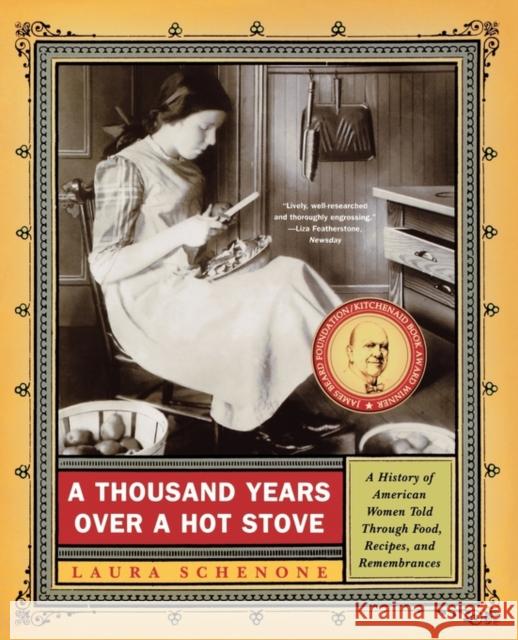 A Thousand Years Over a Hot Stove: A History of American Women Told Through Food, Recipes, and Remembrances Schenone, Laura 9780393326277 W. W. Norton & Company