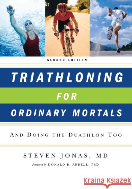 Triathloning for Ordinary Mortals: And Doing the Duathlon Too (Updated) Jonas, Steven 9780393328776 W. W. Norton & Company