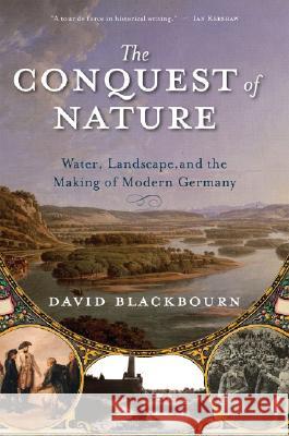 Conquest of Nature: Water, Landscape, and the Making of Modern Germany Blackbourn, David 9780393329995 W. W. Norton & Company