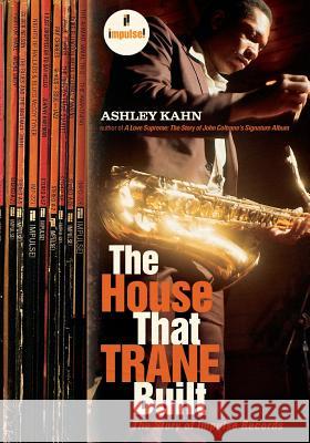 The House That Trane Built: The Story of Impulse Records Kahn, Ashley 9780393330717 W. W. Norton & Company