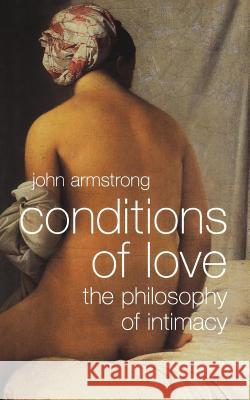 Conditions of Love: The Philosophy of Intimacy John Armstrong 9780393331738 W. W. Norton & Company