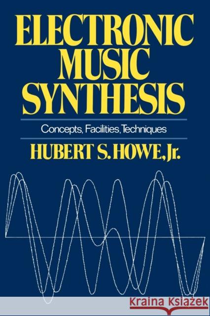 Electronic Music Synthesis: Concepts, Facilities, Techniques Howe, Hubert S., Jr. 9780393331837 W. W. Norton & Company