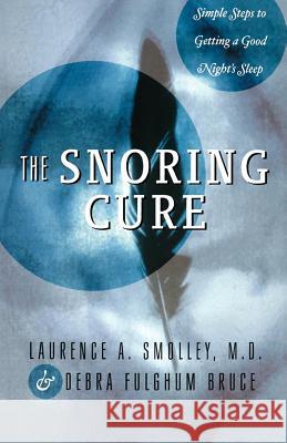 The Snoring Cure: Simple Steps to Getting a Good Night's Sleep Laurence A. Smolley Debra Fulghum Bruce 9780393332605 W. W. Norton & Company