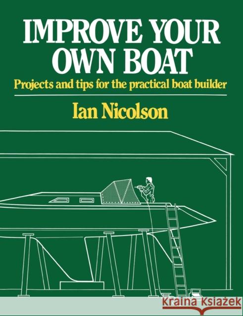 Improve Your Own Boat: Projects and Tips for the Practical Boat Builder Nicolson, Ian 9780393333282 W. W. Norton & Company