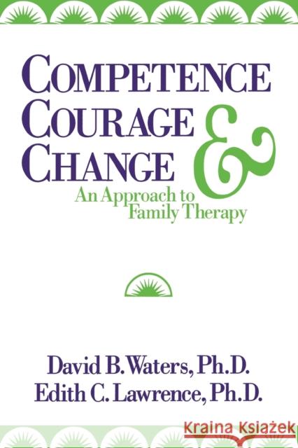 Competence, Courage, and Change: An Approach to Family Therapy Lawrence, Edith C. 9780393701395 W. W. Norton & Company