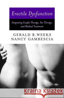 Erectile Dysfunction: Integrating Couple Therapy, Sex Therapy, and Medical Treatment Gerald R. Weeks Nancy Gambescia 9780393703306 W. W. Norton & Company