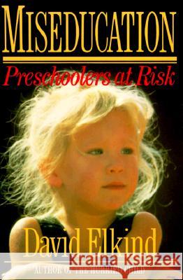 Miseducation: Preschoolers at Risk David Elkind 9780394756349 Alfred A. Knopf