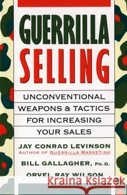 Guerrilla Selling: Unconventional Weapons and Tactics for Increasing Your Sales Charles Rubin Jay Conrad Levinson Orvel Ray Wilson 9780395578209 Houghton Mifflin Company