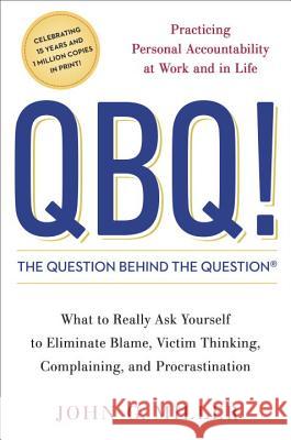 QBQ! the Question Behind the Question: Practicing Personal Accountability at Work and in Life John G. Miller 9780399152337 G. P. Putnam's Sons