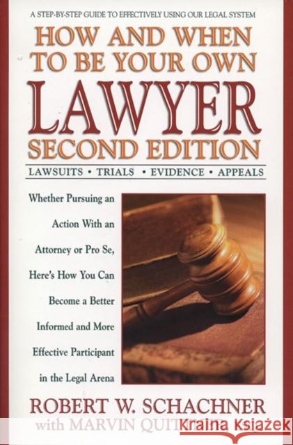 How and When to Be Your Own Lawyer: A Step-By-Step Guide to Effectively Using Our Legal System Robert W. Schachner Marvin Quittner 9780399527302 Avery Publishing Group