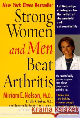 Strong Women and Men Beat Arthritis: Cutting-Edge Strategies for the Relief of Rheumatoid and Osteoarthritis Miriam E. Nelson Kristin Baker Ronenn Roubenoff 9780399528569 Perigee Books