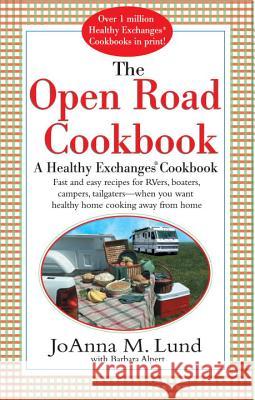 The Open Road Cookbook: Fast and Easy Recipes for Rvers, Boaters, Campers, Tailgater -- When You Want Healthy Home Cooking Away from Home JoAnna M. Lund Barbara Alpert 9780399528620 Perigee Books