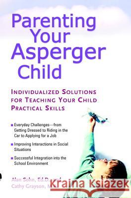 Parenting Your Asperger Child: Individualized Solutions for Teaching Your Child Practical Skills Alan T. Sohn Cathy Grayson 9780399530708 Perigee Books