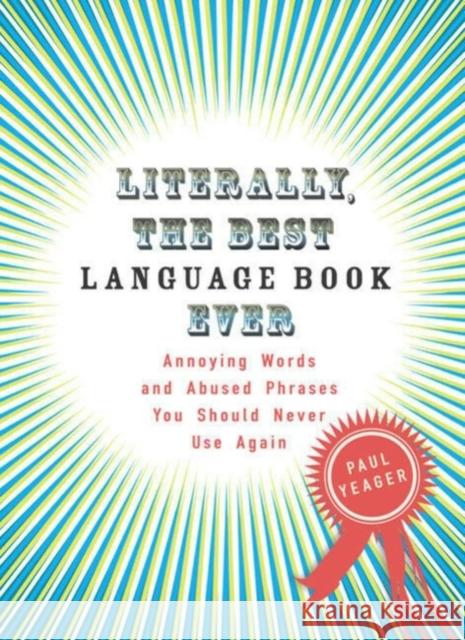 Literally, the Best Language Book Ever: Annoying Words and Abused Phrases You Should Never Use Again Paul Yeager 9780399534232 Perigee Books