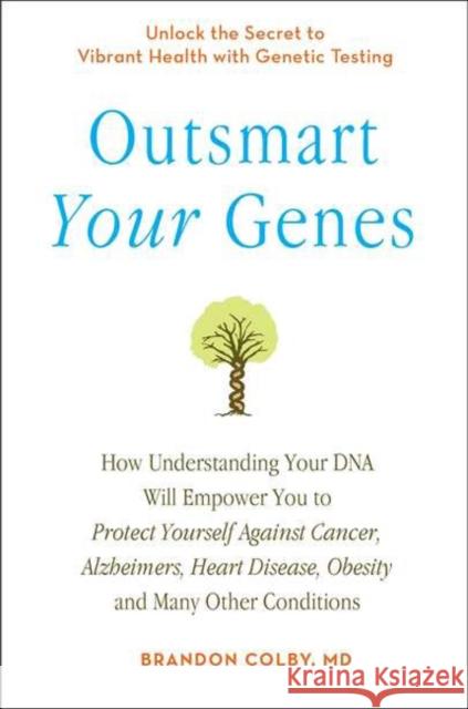 Outsmart Your Genes: How Understanding Your DNA Will Empower You to Protect Yourself Against Cancer, a Lzheimer's, Heart Disease, Obesity, Brandon Colb 9780399536380 Perigee Books